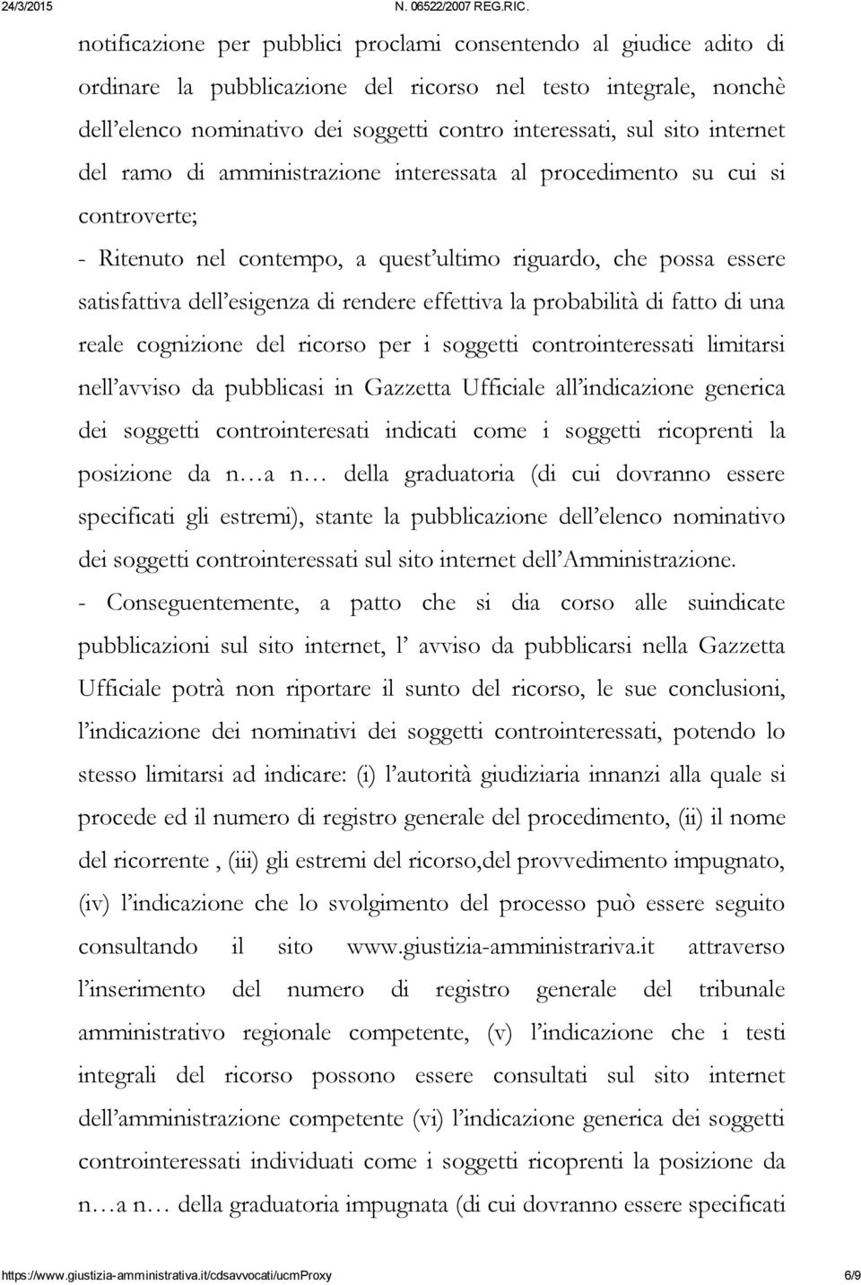 effettiva la probabilità di fatto di una reale cognizione del ricorso per i soggetti controinteressati limitarsi nell avviso da pubblicasi in Gazzetta Ufficiale all indicazione generica dei soggetti