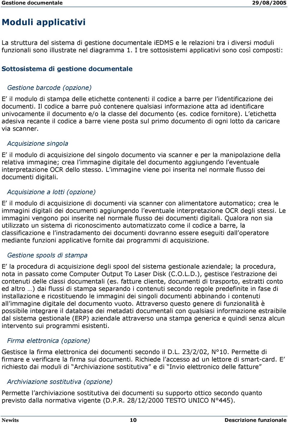 identificazione dei documenti. Il codice a barre può contenere qualsiasi informazione atta ad identificare univocamente il documento e/o la classe del documento (es. codice fornitore).