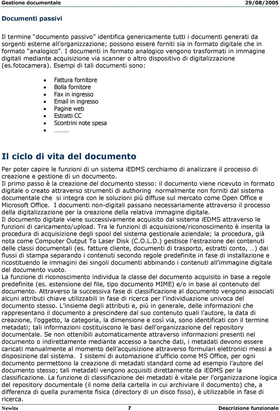 Esempi di tali documenti sono: Fattura fornitore Bolla fornitore Fax in ingresso Email in ingresso Pagine web Estratti CC Scontrini note spesa Il ciclo di vita del documento Per poter capire le