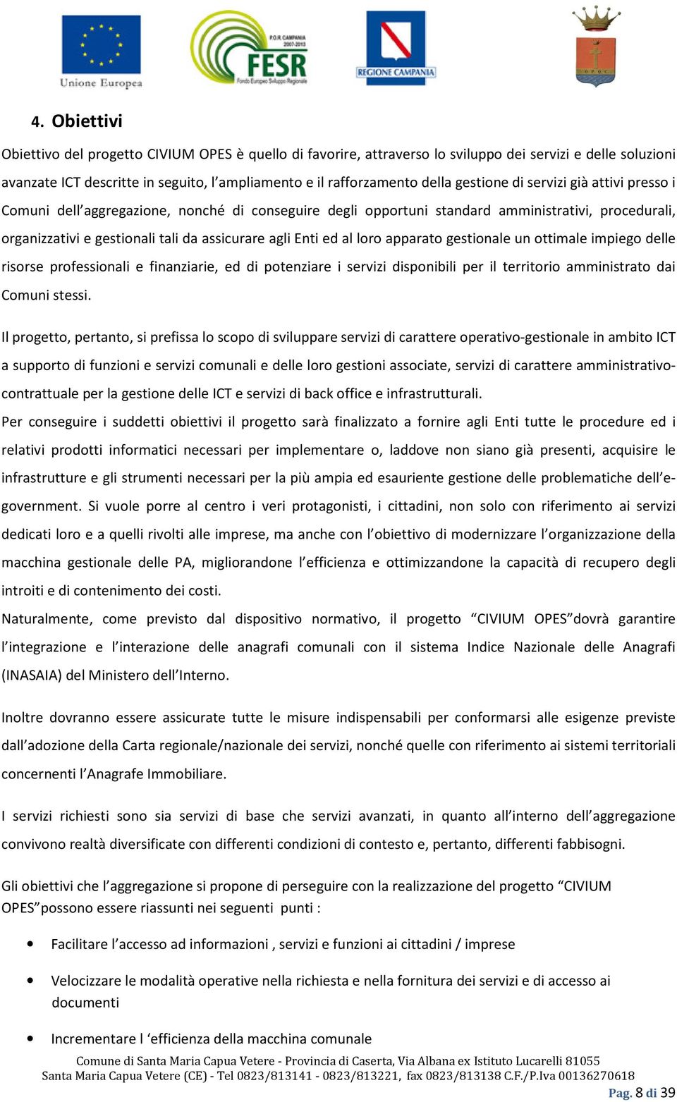 al loro apparato gestionale un ottimale impiego delle risorse professionali e finanziarie, ed di potenziare i servizi disponibili per il territorio amministrato dai Comuni stessi.