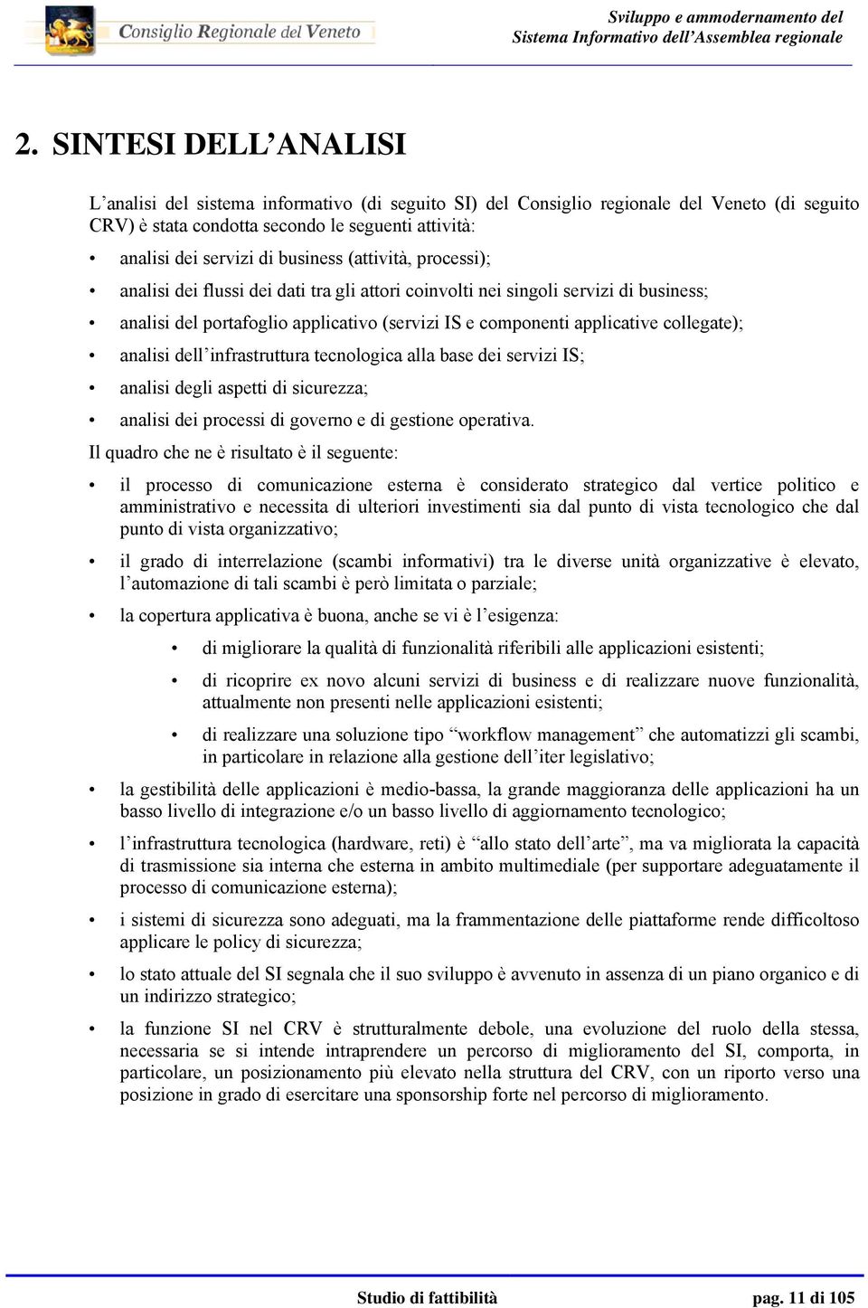 collegate); analisi dell infrastruttura tecnologica alla base dei servizi IS; analisi degli aspetti di sicurezza; analisi dei processi di governo e di gestione operativa.