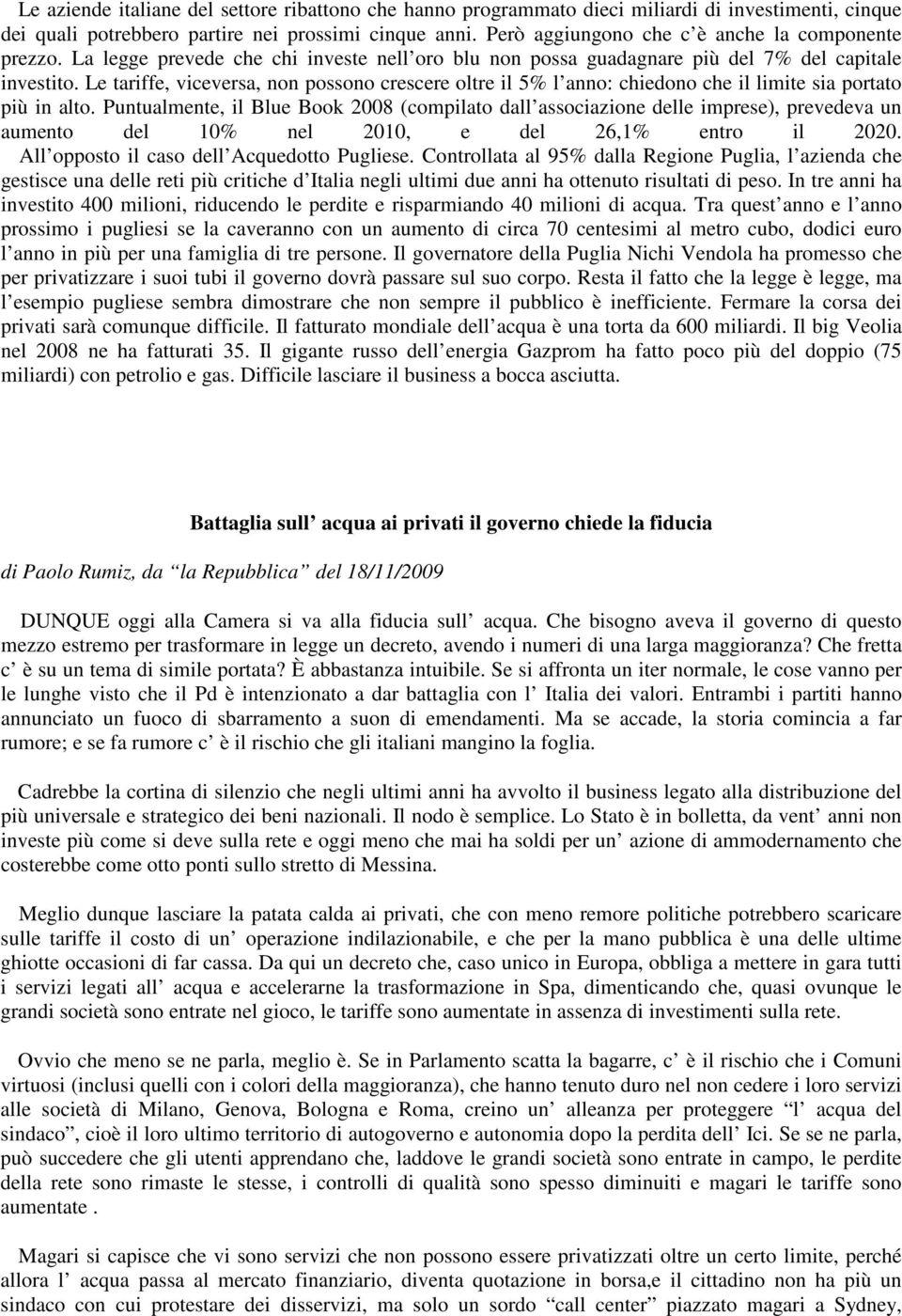 Le tariffe, viceversa, non possono crescere oltre il 5% l anno: chiedono che il limite sia portato più in alto.