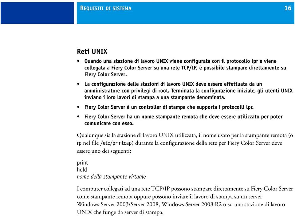 Terminata la configurazione iniziale, gli utenti UNIX inviano i loro lavori di stampa a una stampante denominata. Fiery Color Server è un controller di stampa che supporta i protocolli lpr.