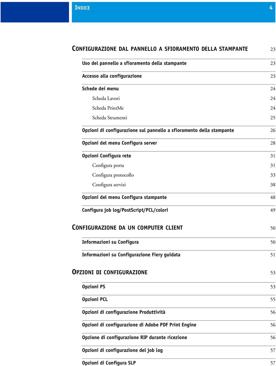 protocollo 33 Configura servizi 38 Opzioni del menu Configura stampante 48 Configura job log/postscript/pcl/colori 49 CONFIGURAZIONE DA UN COMPUTER CLIENT 50 Informazioni su Configura 50 Informazioni