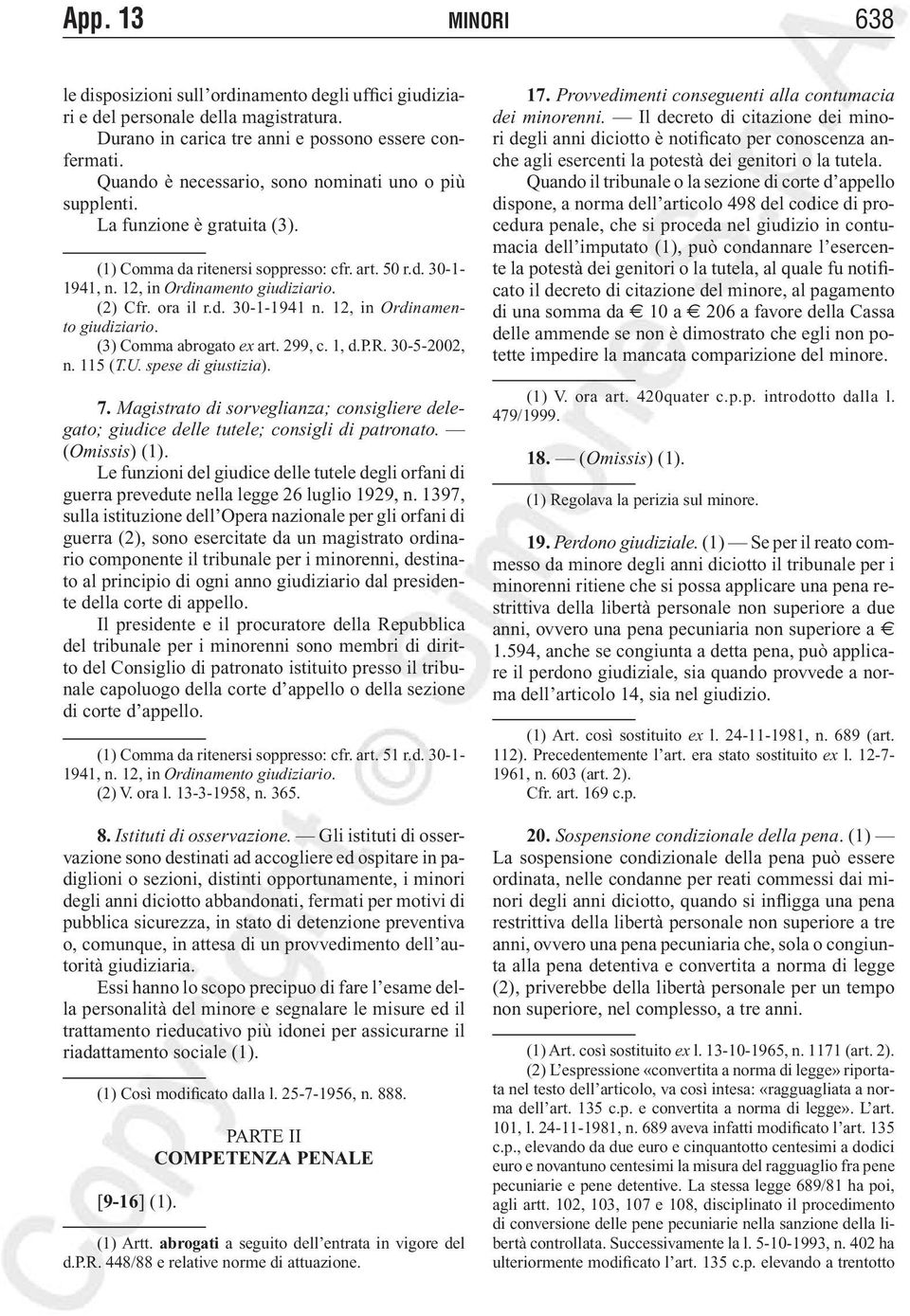 ora il r.d. 30-1-1941 n. 12, in Ordinamento giudiziario. (3) Comma abrogato ex art. 299, c. 1, d.p.r. 30-5-2002, n. 115 (T.U. spese di giustizia). 7.