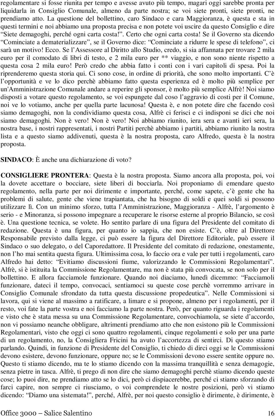 La questione del bollettino, caro Sindaco e cara Maggioranza, è questa e sta in questi termini e noi abbiamo una proposta precisa e non potete voi uscire da questo Consiglio e dire Siete demagoghi,