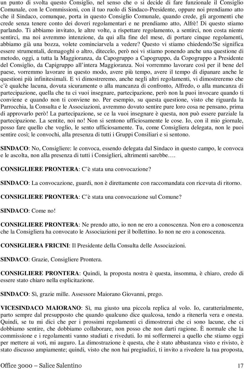 Ti abbiamo invitato, le altre volte, a rispettare regolamento, a sentirci, non costa niente sentirci, ma noi avremmo intenzione, da qui alla fine del mese, di portare cinque regolamenti, abbiamo già