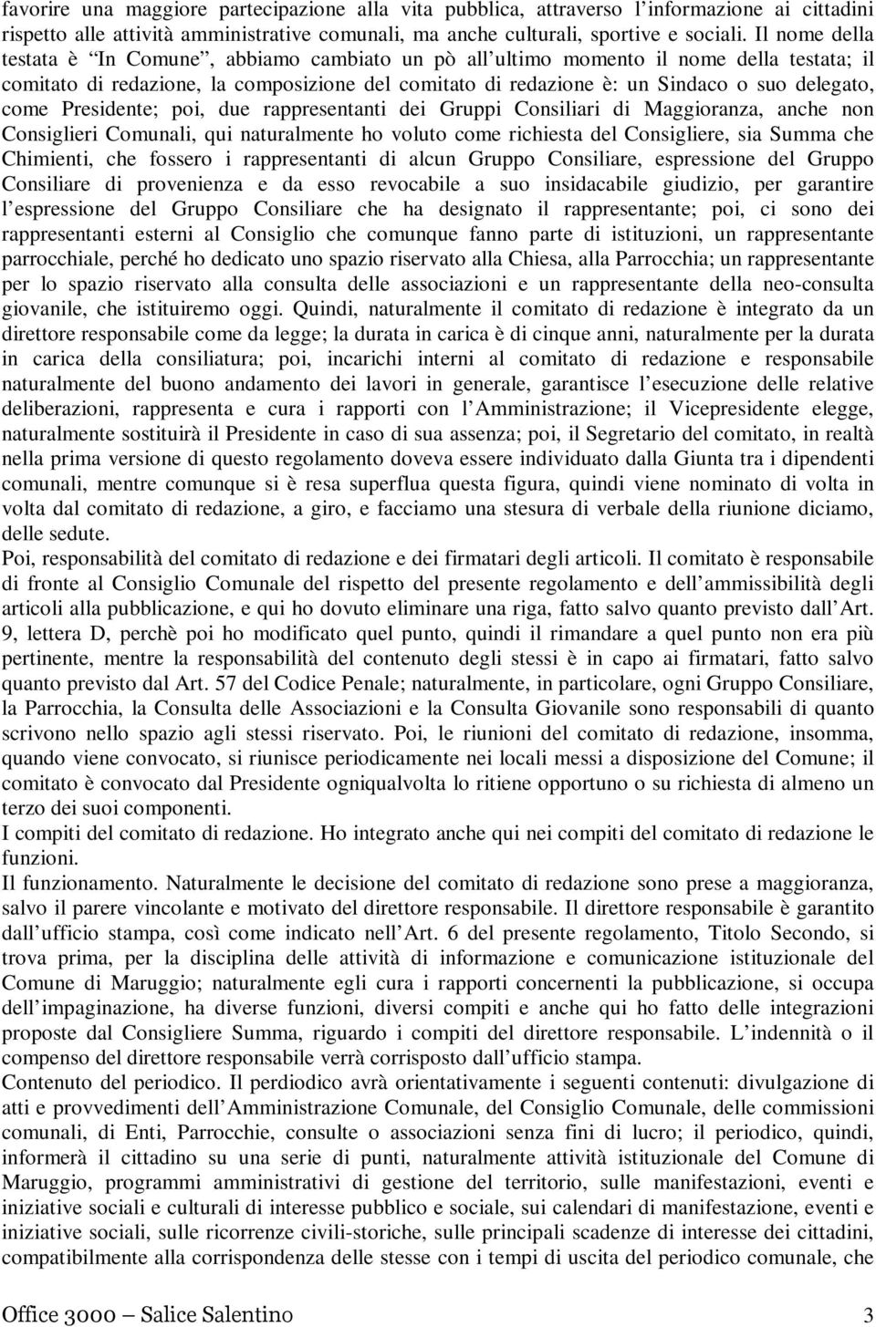 come Presidente; poi, due rappresentanti dei Gruppi Consiliari di Maggioranza, anche non Consiglieri Comunali, qui naturalmente ho voluto come richiesta del Consigliere, sia Summa che Chimienti, che