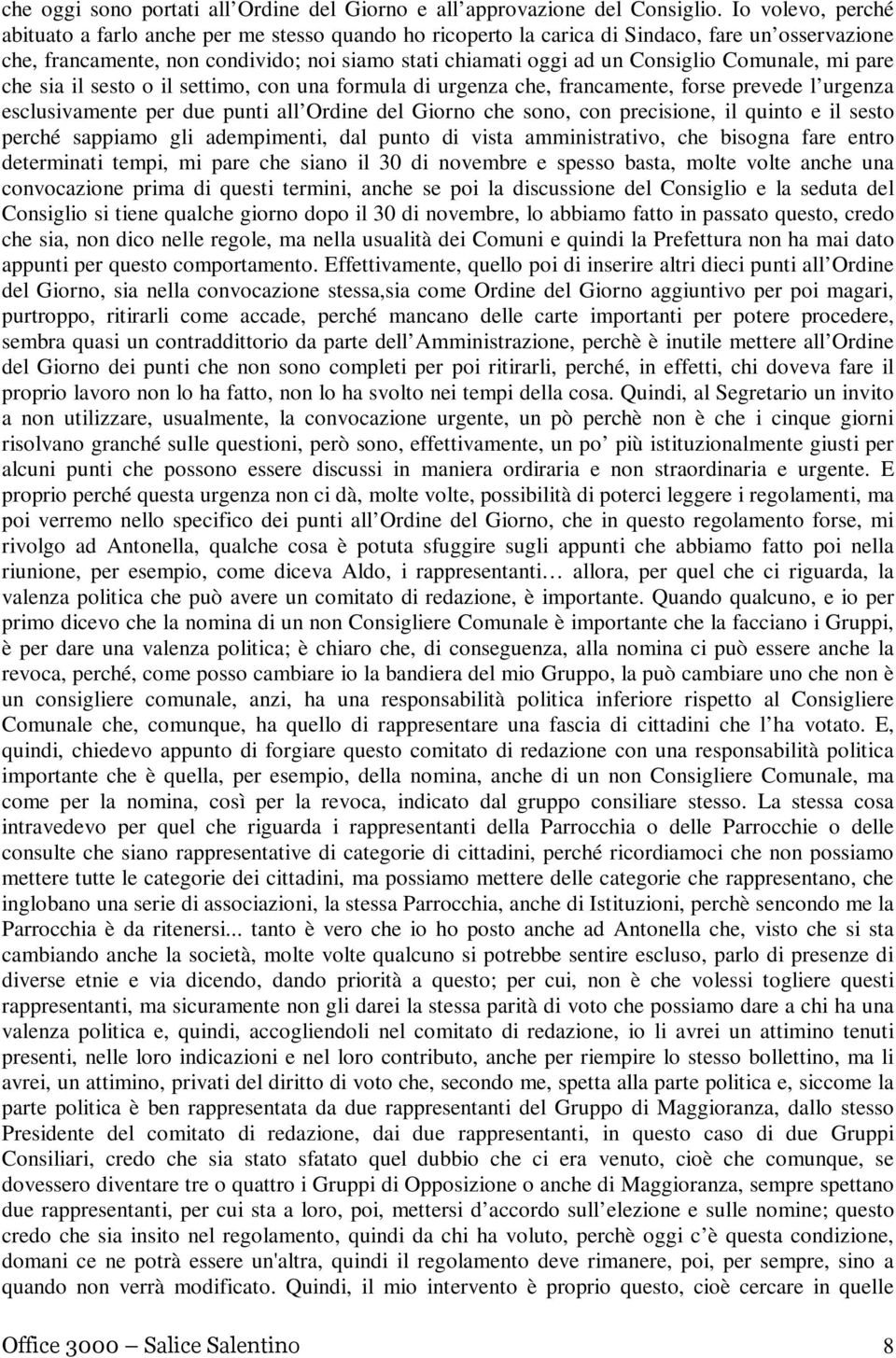 Comunale, mi pare che sia il sesto o il settimo, con una formula di urgenza che, francamente, forse prevede l urgenza esclusivamente per due punti all Ordine del Giorno che sono, con precisione, il