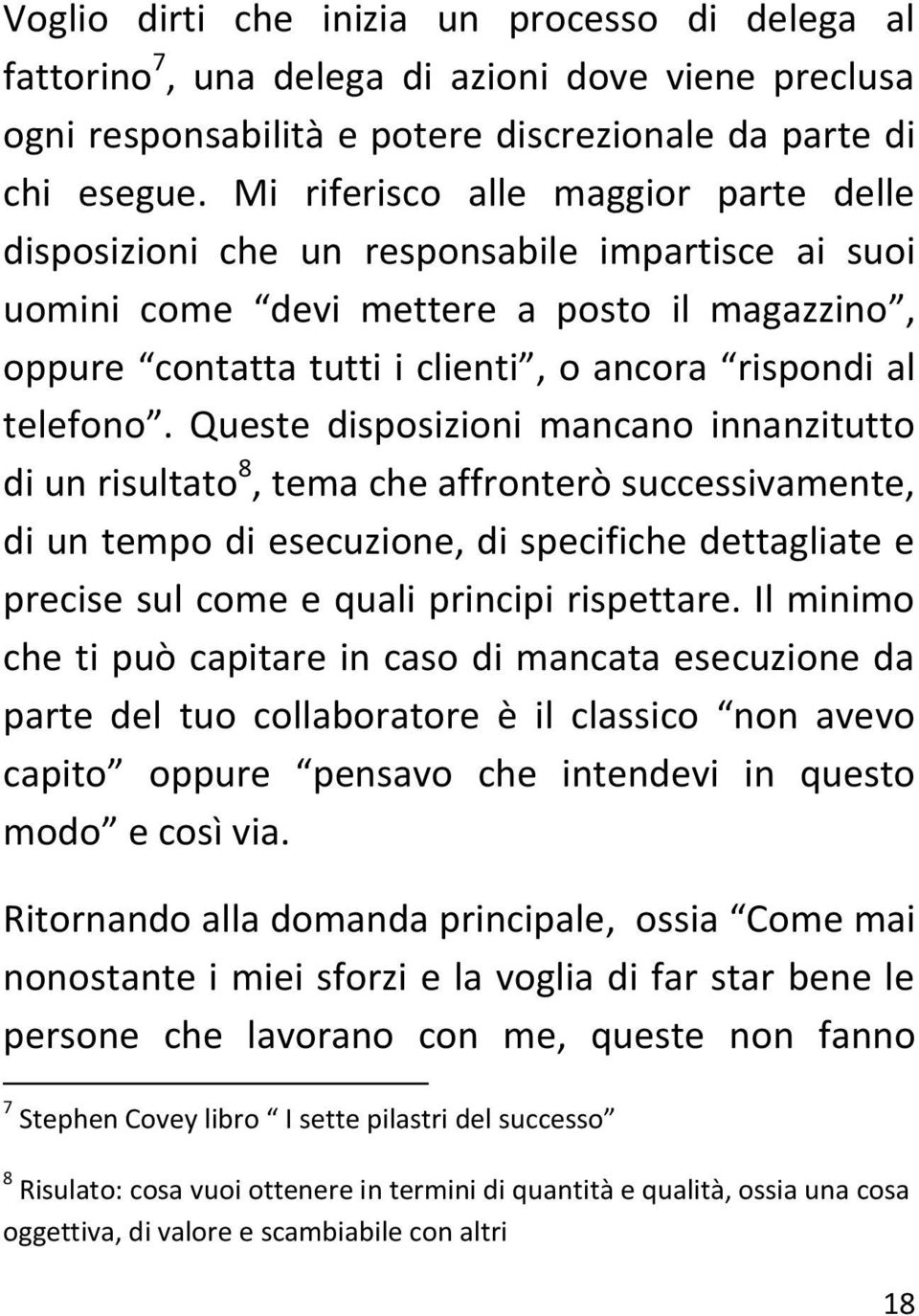 Queste disposizioni mancano innanzitutto di un risultato 8, tema che affronterò successivamente, di un tempo di esecuzione, di specifiche dettagliate e precise sul come e quali principi rispettare.