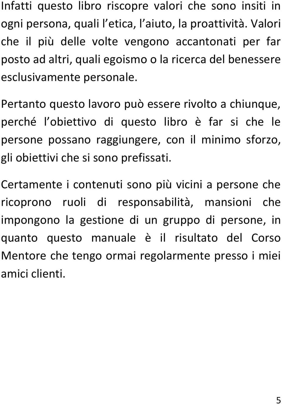 Pertanto questo lavoro può essere rivolto a chiunque, perché l obiettivo di questo libro è far si che le persone possano raggiungere, con il minimo sforzo, gli obiettivi che si