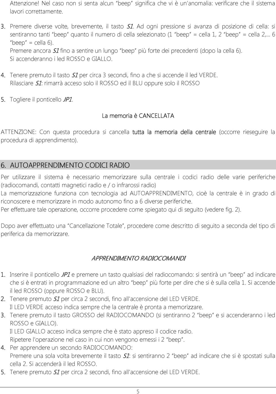 Premere ancora S1 fino a sentire un lungo beep più forte dei precedenti (dopo la cella 6). Si accenderanno i led ROSSO e GIALLO. 4.