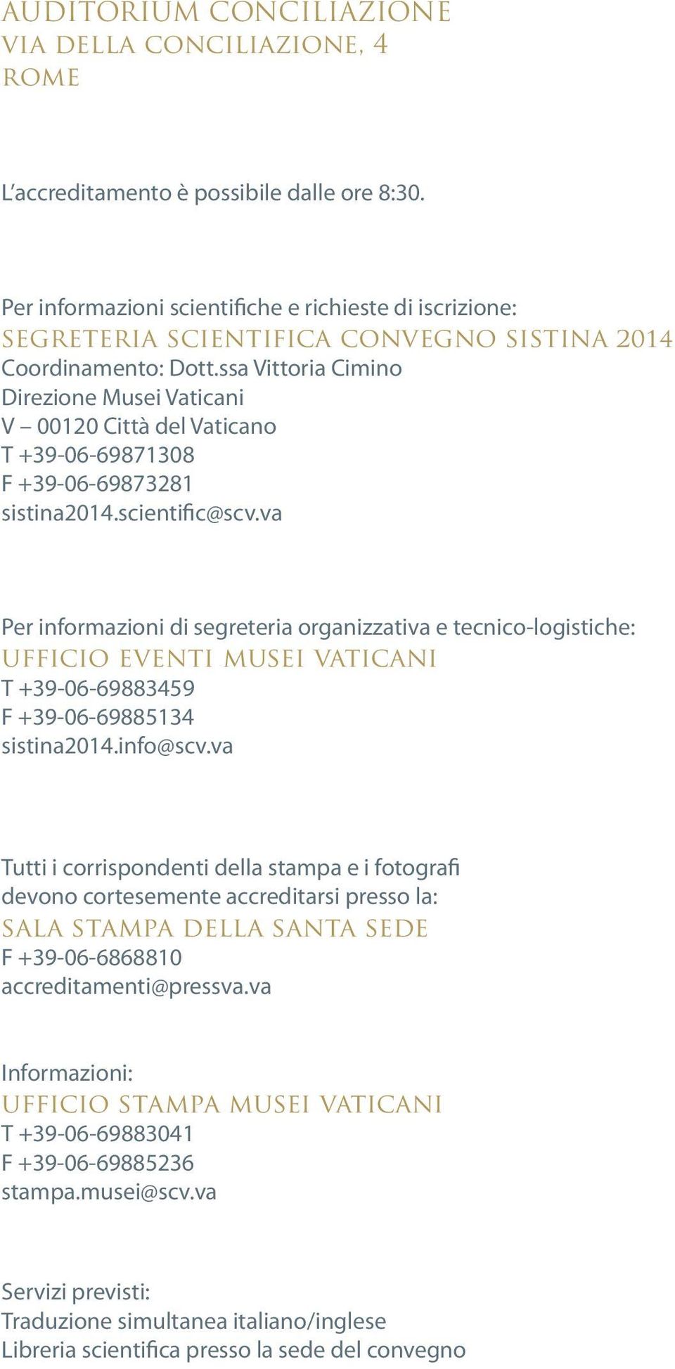 ssa Vittoria Cimino Direzione Musei Vaticani V 00120 Città del Vaticano T +39-06-69871308 F +39-06-69873281 sistina2014.scientific@scv.
