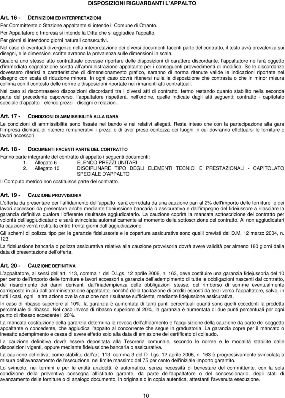 Nel caso di eventuali divergenze nella interpretazione dei diversi documenti facenti parte del contratto, il testo avrà prevalenza sui disegni, e le dimensioni scritte avranno la prevalenza sulle