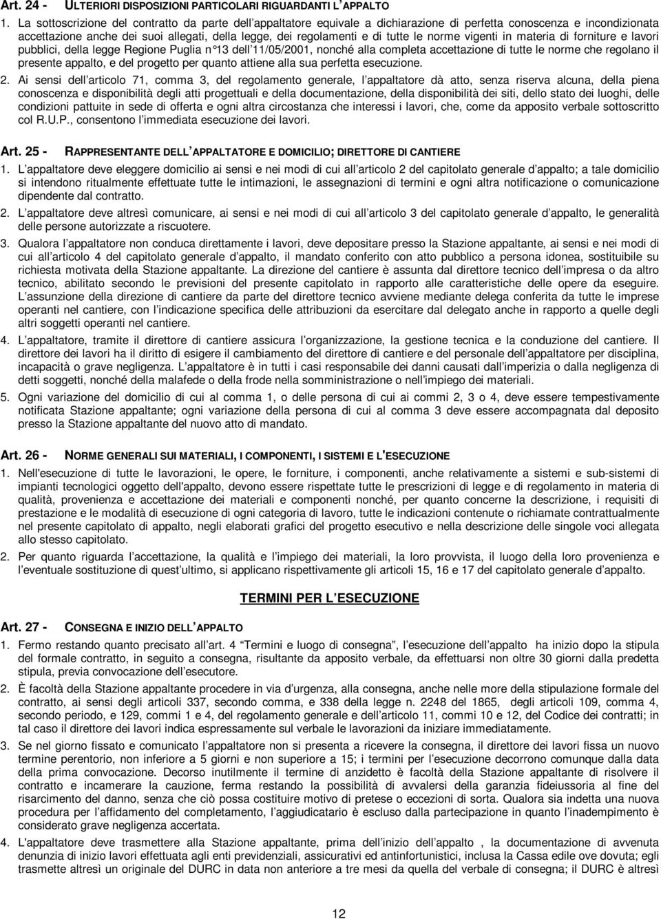 tutte le norme vigenti in materia di forniture e lavori pubblici, della legge Regione Puglia n 13 dell 11/05/2001, nonché alla completa accettazione di tutte le norme che regolano il presente