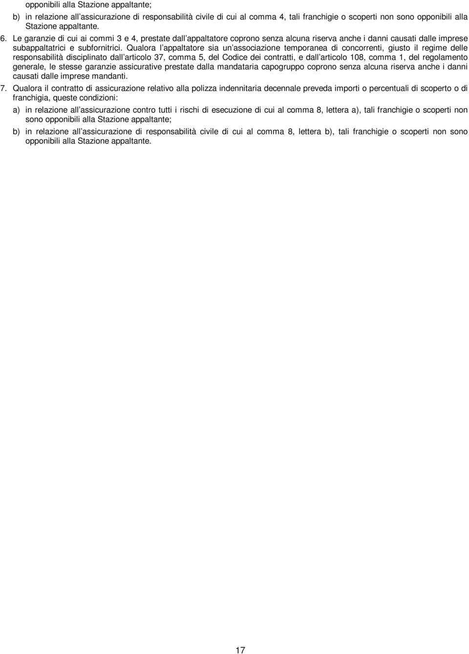 Qualora l appaltatore sia un associazione temporanea di concorrenti, giusto il regime delle responsabilità disciplinato dall articolo 37, comma 5, del Codice dei contratti, e dall articolo 108, comma