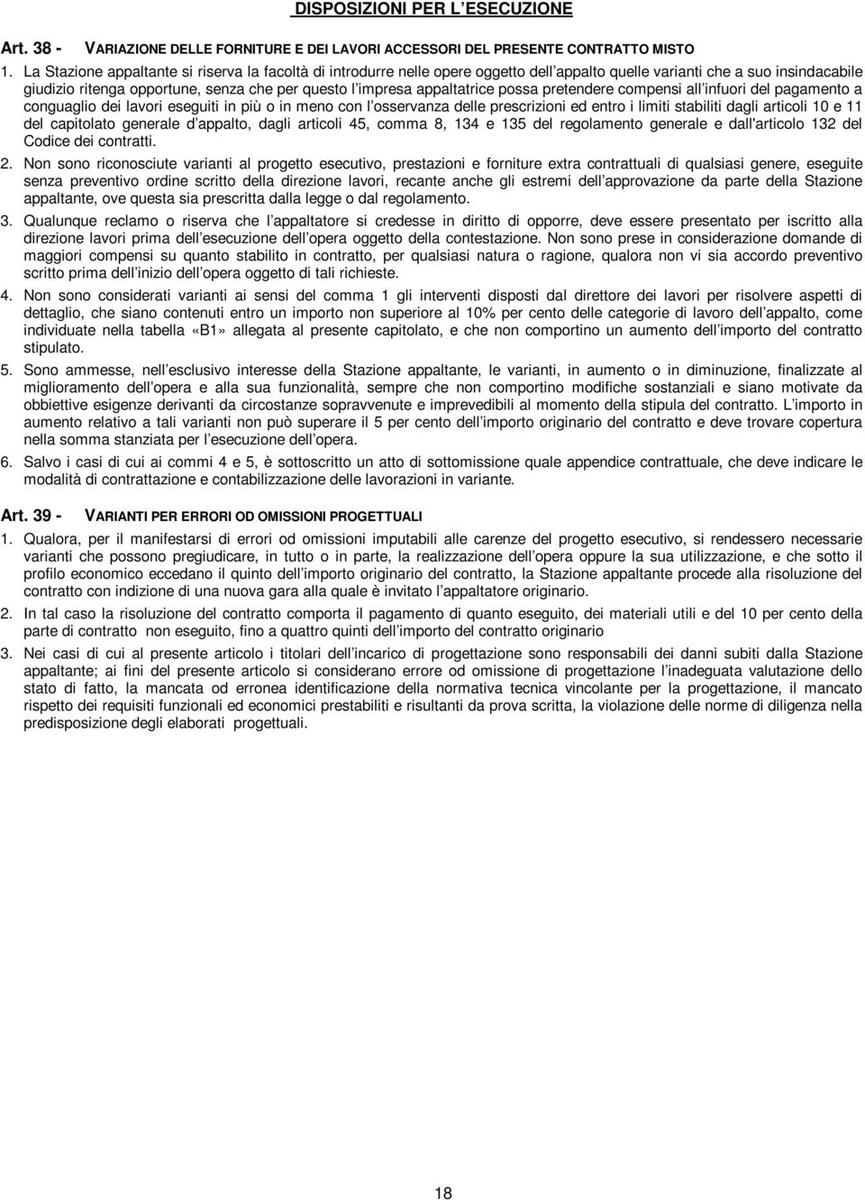 appaltatrice possa pretendere compensi all infuori del pagamento a conguaglio dei lavori eseguiti in più o in meno con l osservanza delle prescrizioni ed entro i limiti stabiliti dagli articoli 10 e