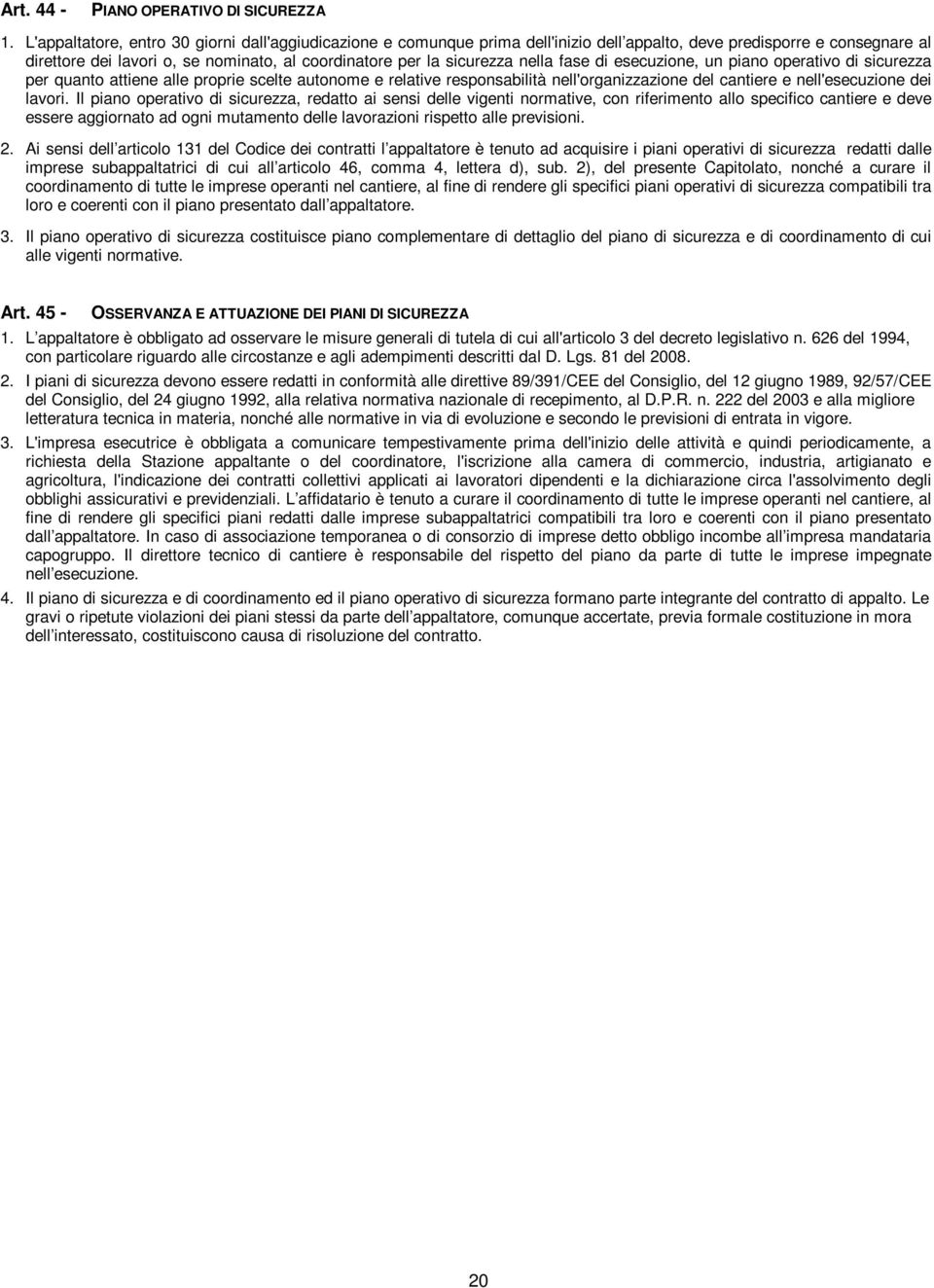 nella fase di esecuzione, un piano operativo di sicurezza per quanto attiene alle proprie scelte autonome e relative responsabilità nell'organizzazione del cantiere e nell'esecuzione dei lavori.