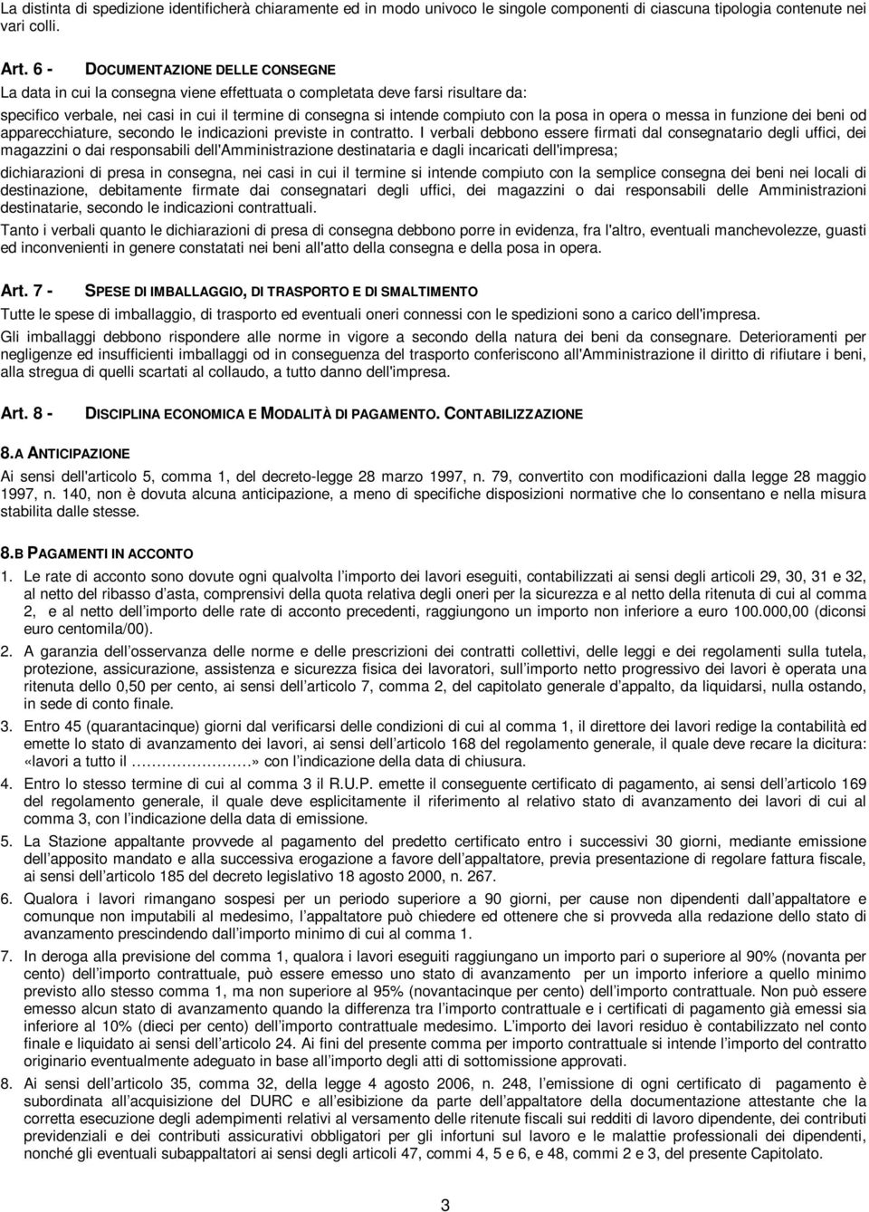 la posa in opera o messa in funzione dei beni od apparecchiature, secondo le indicazioni previste in contratto.