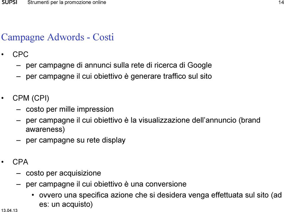 visualizzazione dell annuncio (brand awareness) per campagne su rete display CPA costo per acquisizione per
