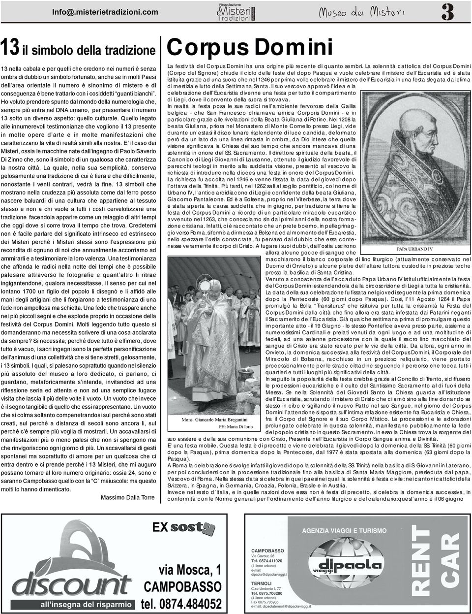 Ho voluto prendere spunto dal mondo della numerologia che, sempre più entra nel DNA umano, per presentare il numero 13 sotto un diverso aspetto: quello culturale.