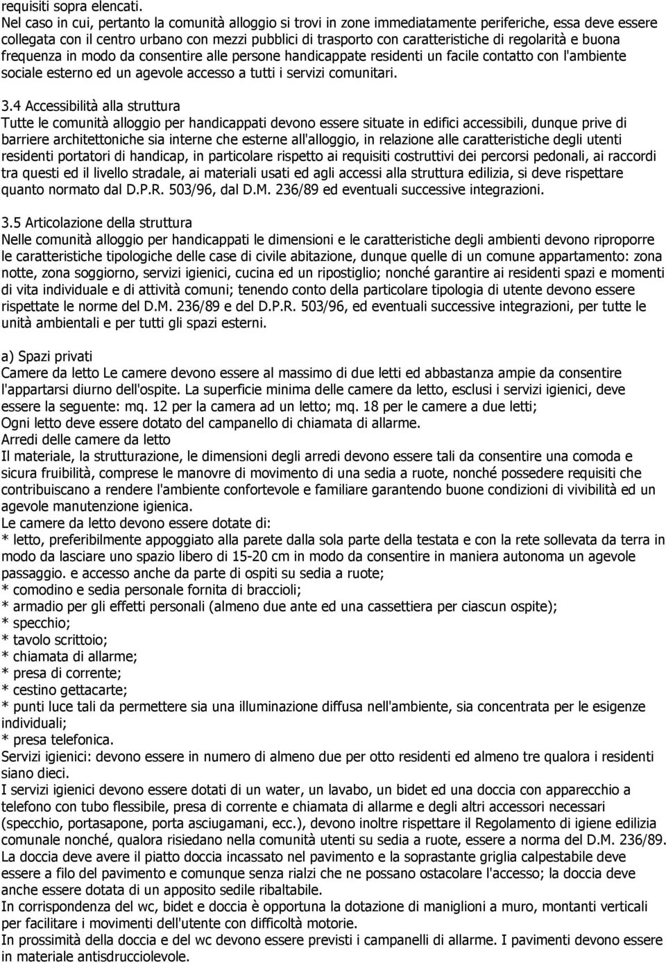 regolarità e buona frequenza in modo da consentire alle persone handicappate residenti un facile contatto con l'ambiente sociale esterno ed un agevole accesso a tutti i servizi comunitari. 3.