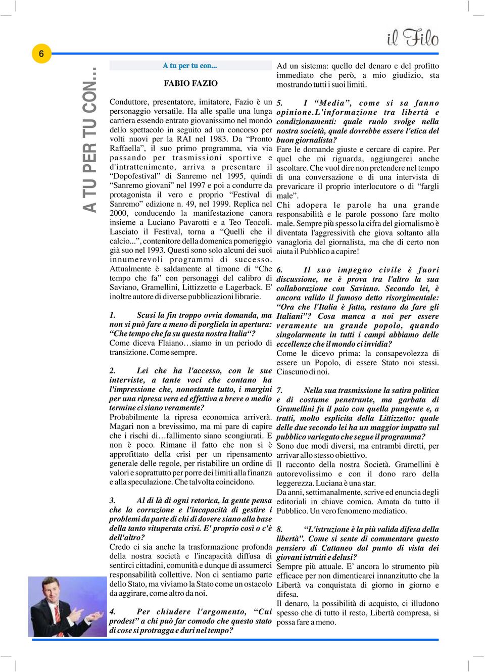 Da Pronto Raffaella, il suo primo programma, via via passando per trasmissioni sportive e d'intrattenimento, arriva a presentare il Dopofestival di Sanremo nel 1995, quindi Sanremo giovani nel 1997 e