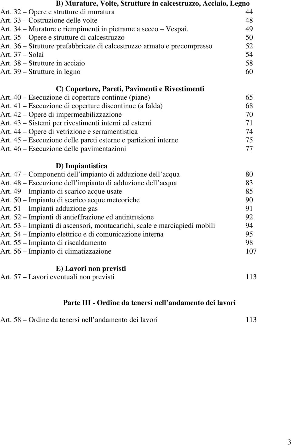 39 Strutture in legno 60 C) Coperture, Pareti, Pavimenti e Rivestimenti Art. 40 Esecuzione di coperture continue (piane) 65 Art. 41 Esecuzione di coperture discontinue (a falda) 68 Art.