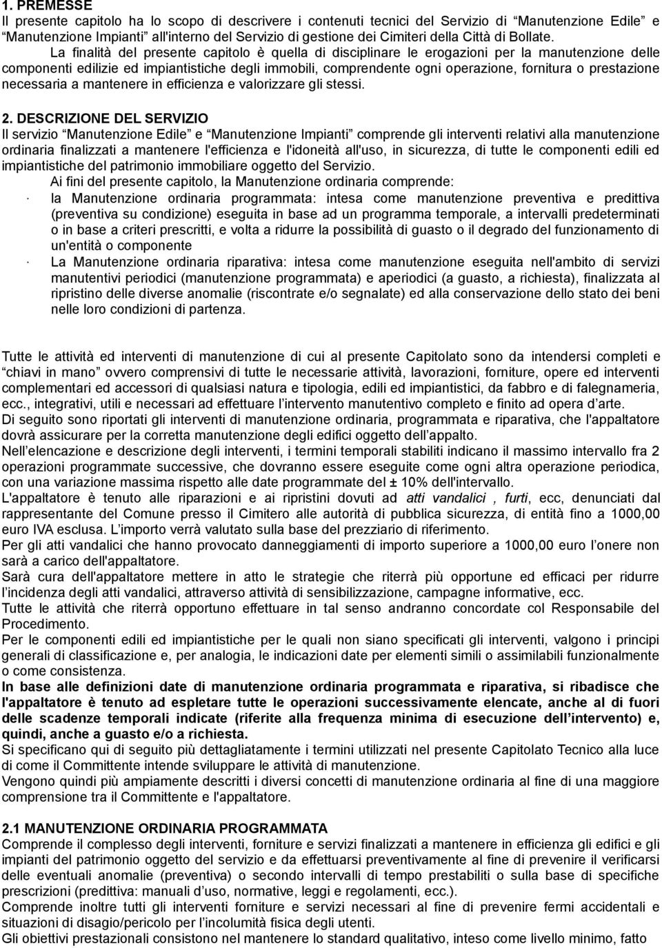 La finalità del presente capitolo è quella di disciplinare le erogazioni per la delle componenti edilizie ed impiantistiche degli immobili, comprendente ogni operazione, fornitura o prestazione