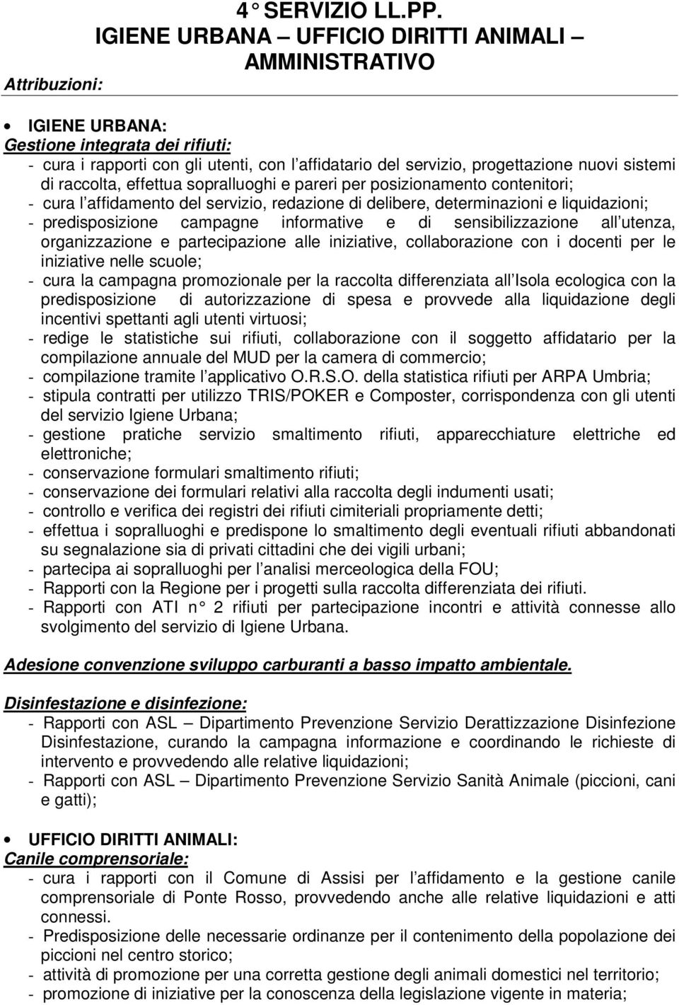 di raccolta, effettua sopralluoghi e pareri per posizionamento contenitori; - cura l affidamento del servizio, redazione di delibere, determinazioni e liquidazioni; - predisposizione campagne