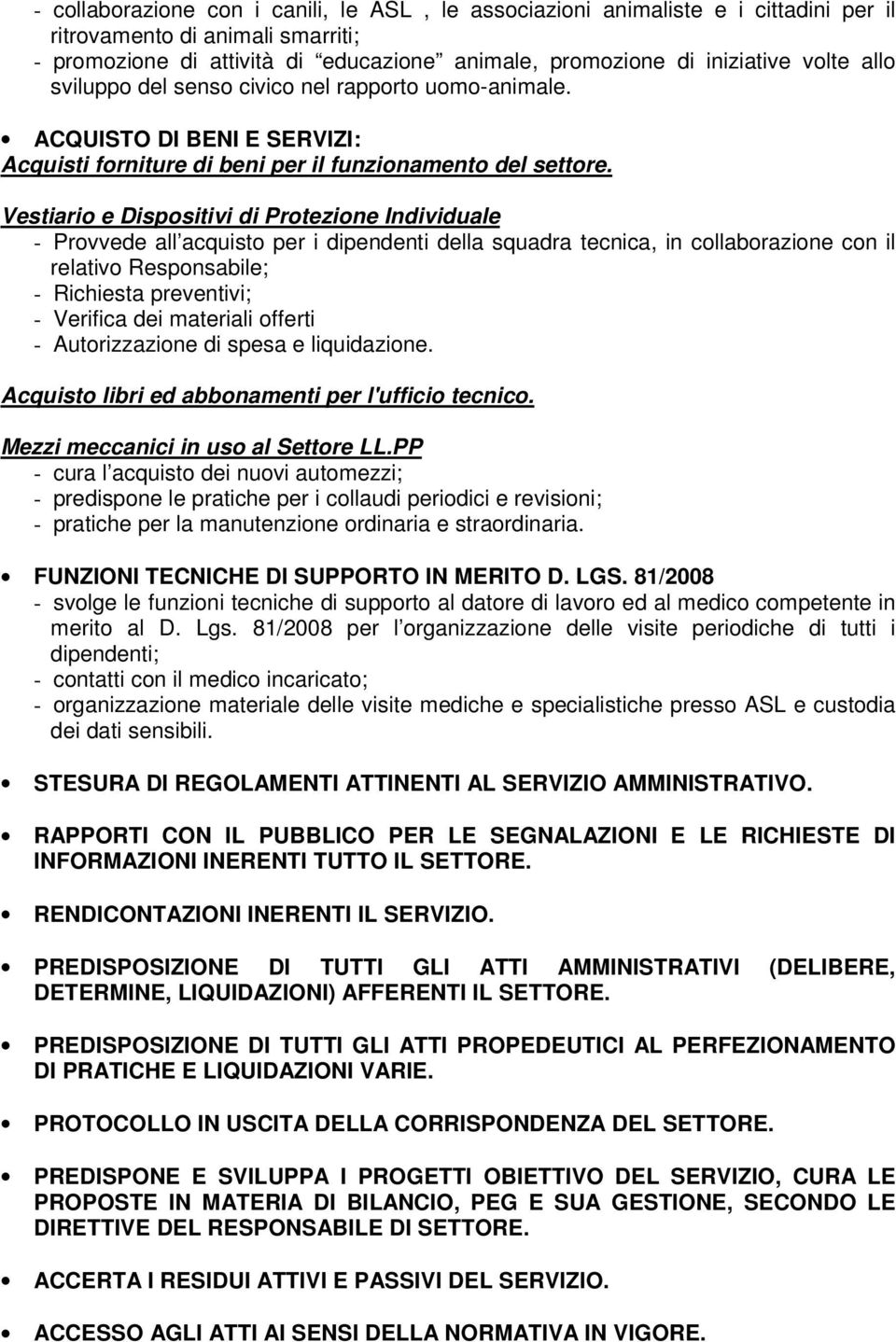 Vestiario e Dispositivi di Protezione Individuale - Provvede all acquisto per i dipendenti della squadra tecnica, in collaborazione con il relativo Responsabile; - Richiesta preventivi; - Verifica