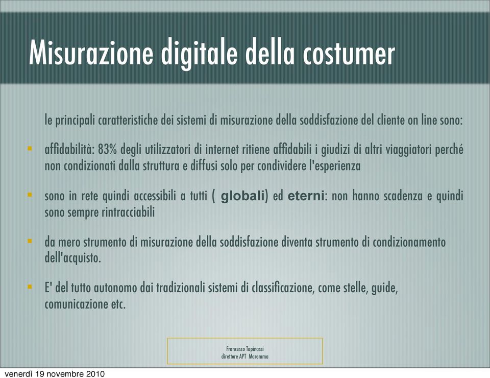 sono in rete quindi accessibili a tutti ( globali) ed eterni: non hanno scadenza e quindi sono sempre rintracciabili da mero strumento di misurazione della