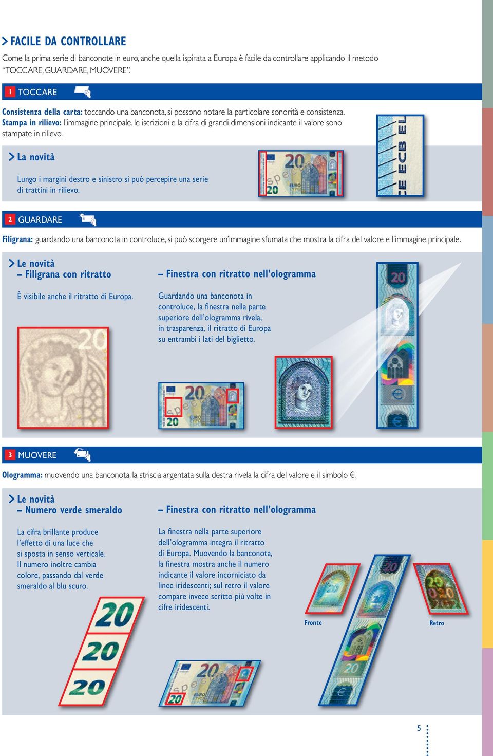 Stampa in rilievo: l immagine principale, le iscrizioni e la cifra di grandi dimensioni indicante il valore sono stampate in rilievo.