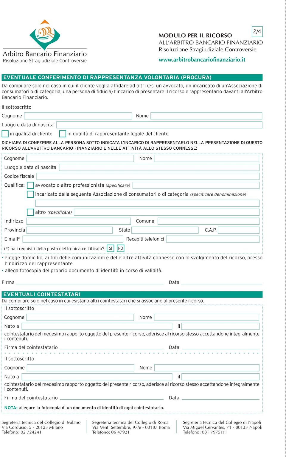 un avvocato, un incaricato di un Associazione di consumatori o di categoria, una persona di fiducia) l incarico di presentare il ricorso e rappresentarlo davanti all Arbitro Bancario Finanziario.