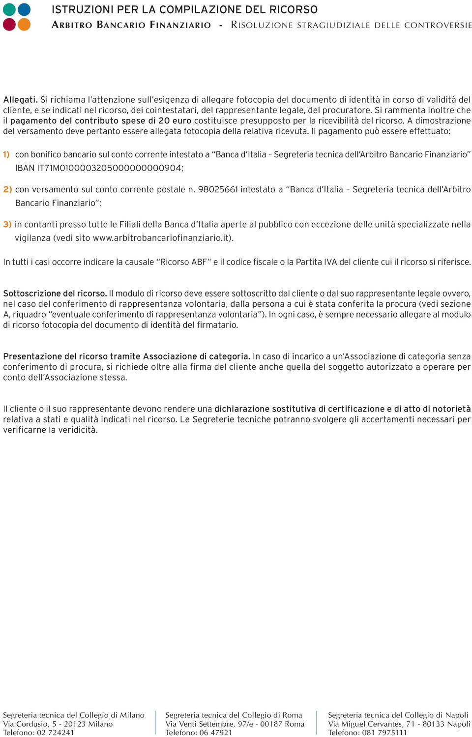 procuratore. Si rammenta inoltre che il pagamento del contributo spese di 20 euro costituisce presupposto per la ricevibilità del ricorso.