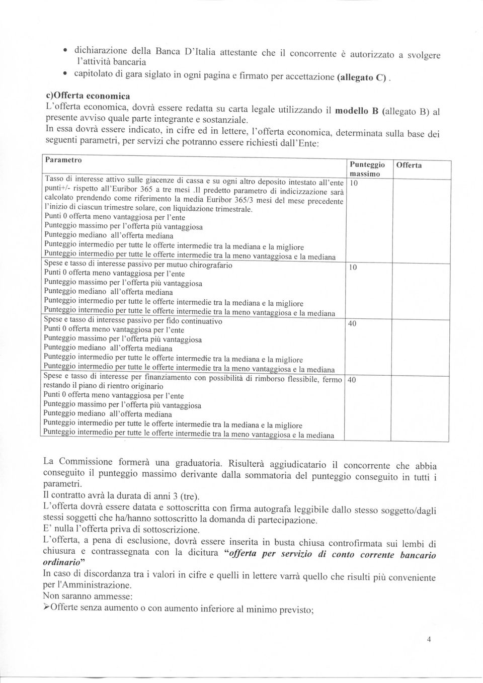 In essa dovrà essere indicato, in cifre ed in lettere, l'offerta economica, determinata sulla base dei seguenti parametri, per servizi che potranno essere richiesti dall'ente: Parametro Tasso di