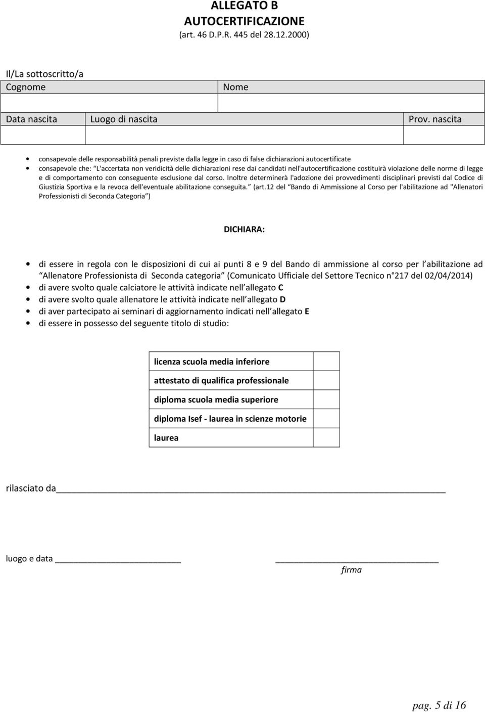 nell'autocertificazione costituirà violazione delle norme di legge e di comportamento con conseguente esclusione dal corso.