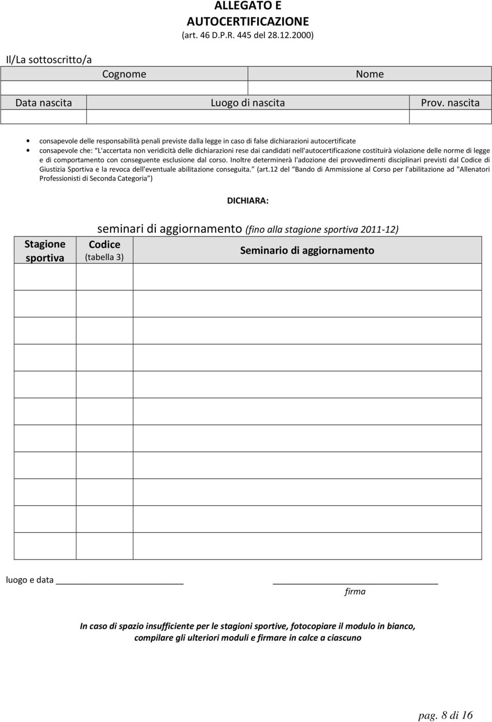 nell'autocertificazione costituirà violazione delle norme di legge e di comportamento con conseguente esclusione dal corso.