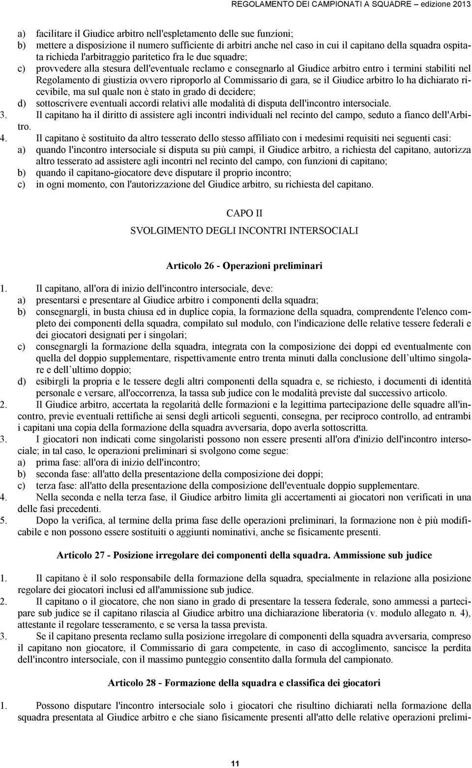 riproporlo al Commissario di gara, se il Giudice arbitro lo ha dichiarato ricevibile, ma sul quale non è stato in grado di decidere; d) sottoscrivere eventuali accordi relativi alle modalità di