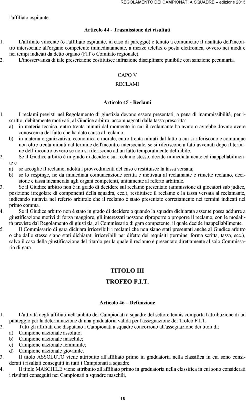 elettronica, ovvero nei modi e nei tempi indicati da detto organo (FIT o Comitato regionale). 2.