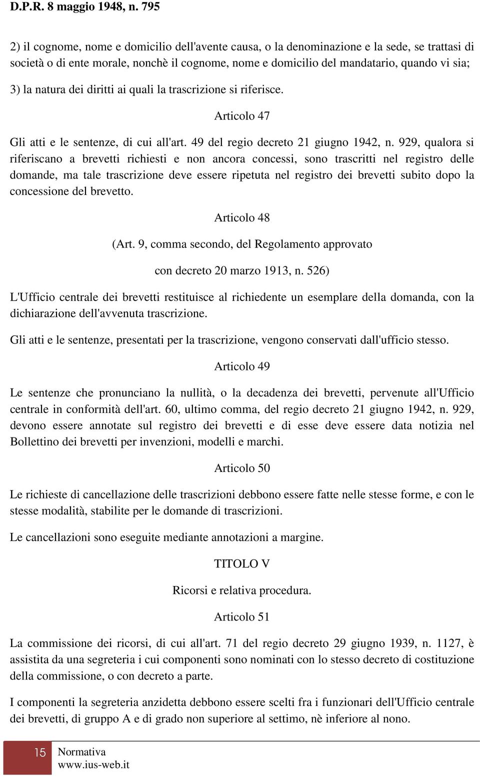 929, qualora si riferiscano a brevetti richiesti e non ancora concessi, sono trascritti nel registro delle domande, ma tale trascrizione deve essere ripetuta nel registro dei brevetti subito dopo la