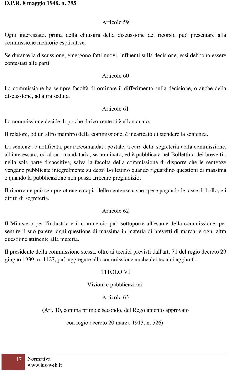 Articolo 60 La commissione ha sempre facoltà di ordinare il differimento sulla decisione, o anche della discussione, ad altra seduta.