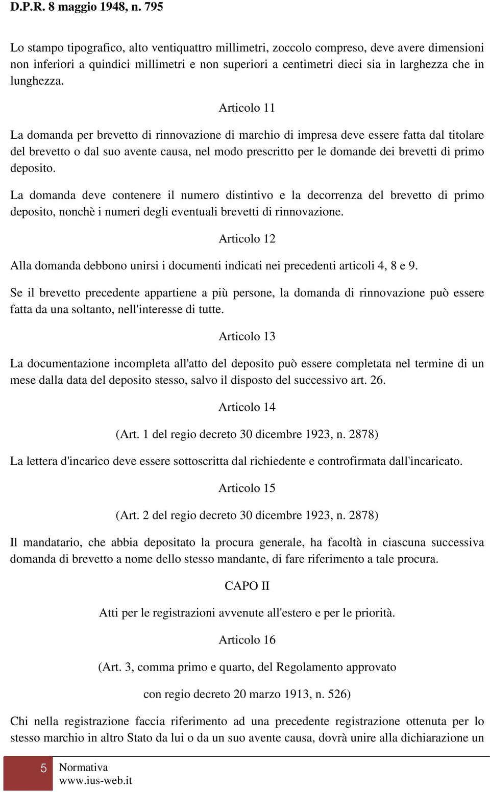 brevetti di primo deposito. La domanda deve contenere il numero distintivo e la decorrenza del brevetto di primo deposito, nonchè i numeri degli eventuali brevetti di rinnovazione.