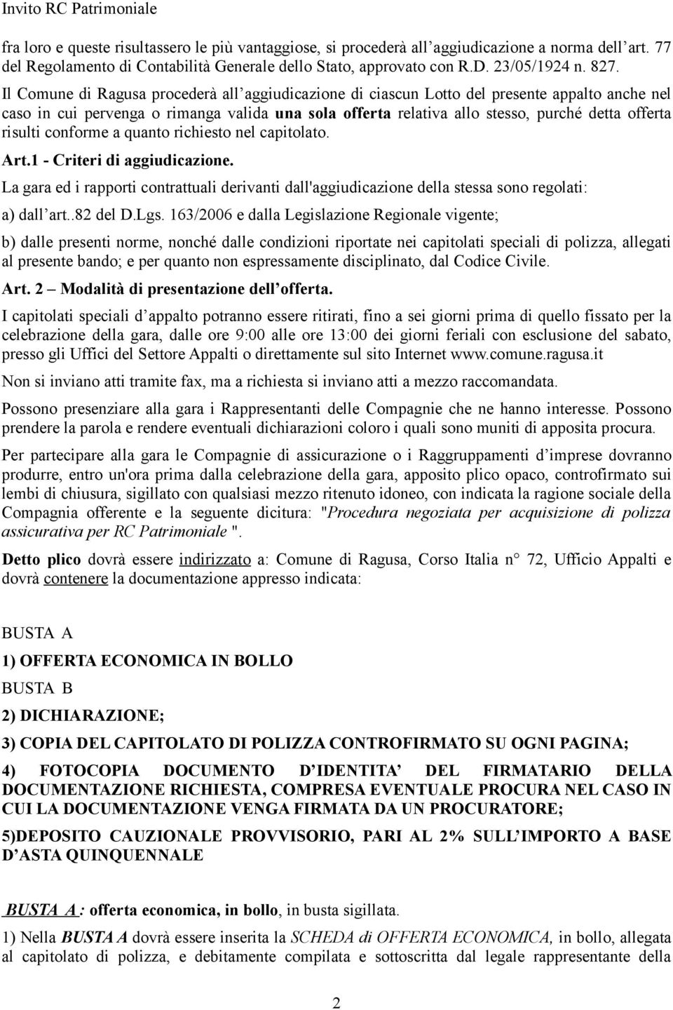 risulti conforme a quanto richiesto nel capitolato. Art.1 - Criteri di aggiudicazione. La gara ed i rapporti contrattuali derivanti dall'aggiudicazione della stessa sono regolati: a) dall art.