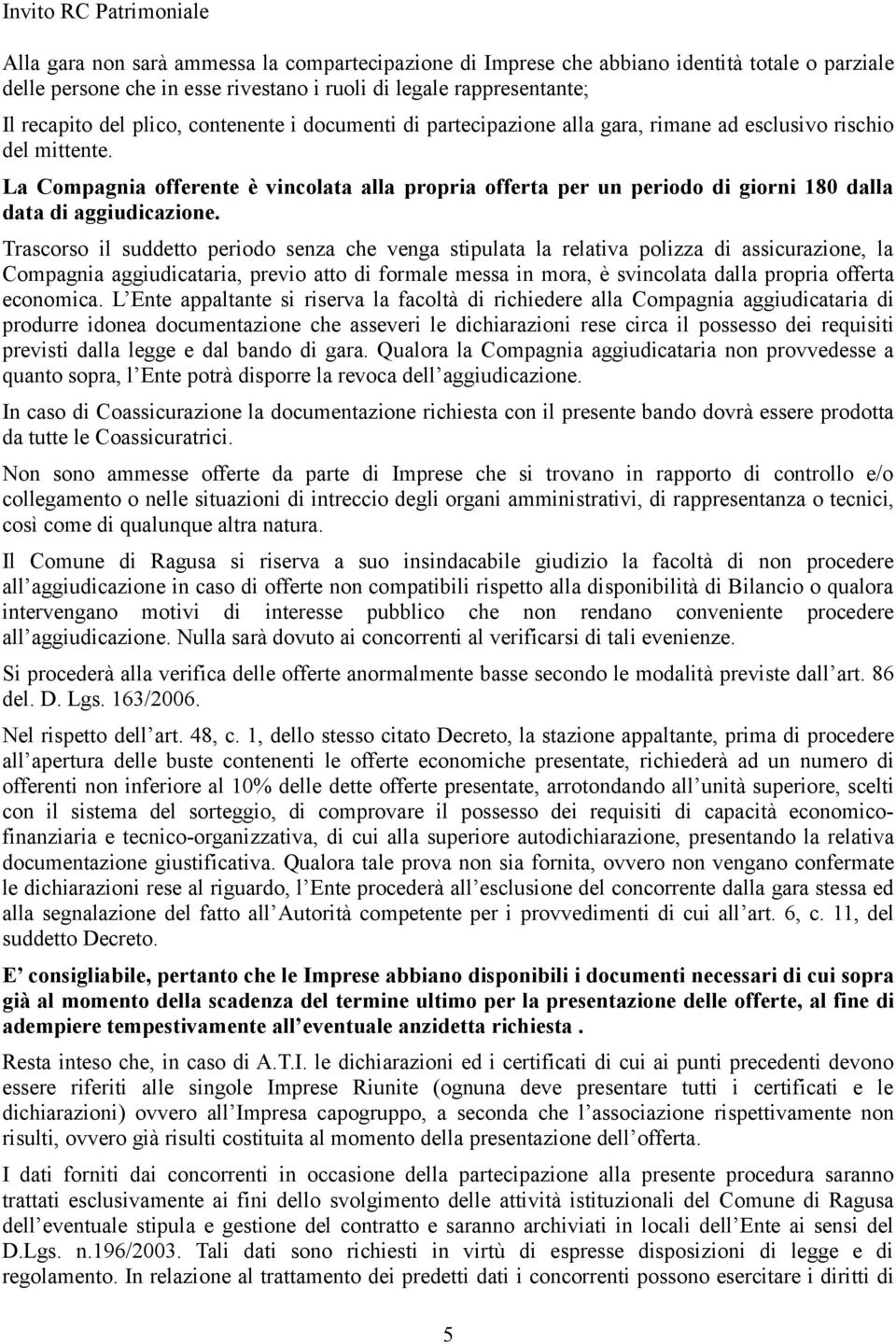 La Compagnia offerente è vincolata alla propria offerta per un periodo di giorni 180 dalla data di aggiudicazione.