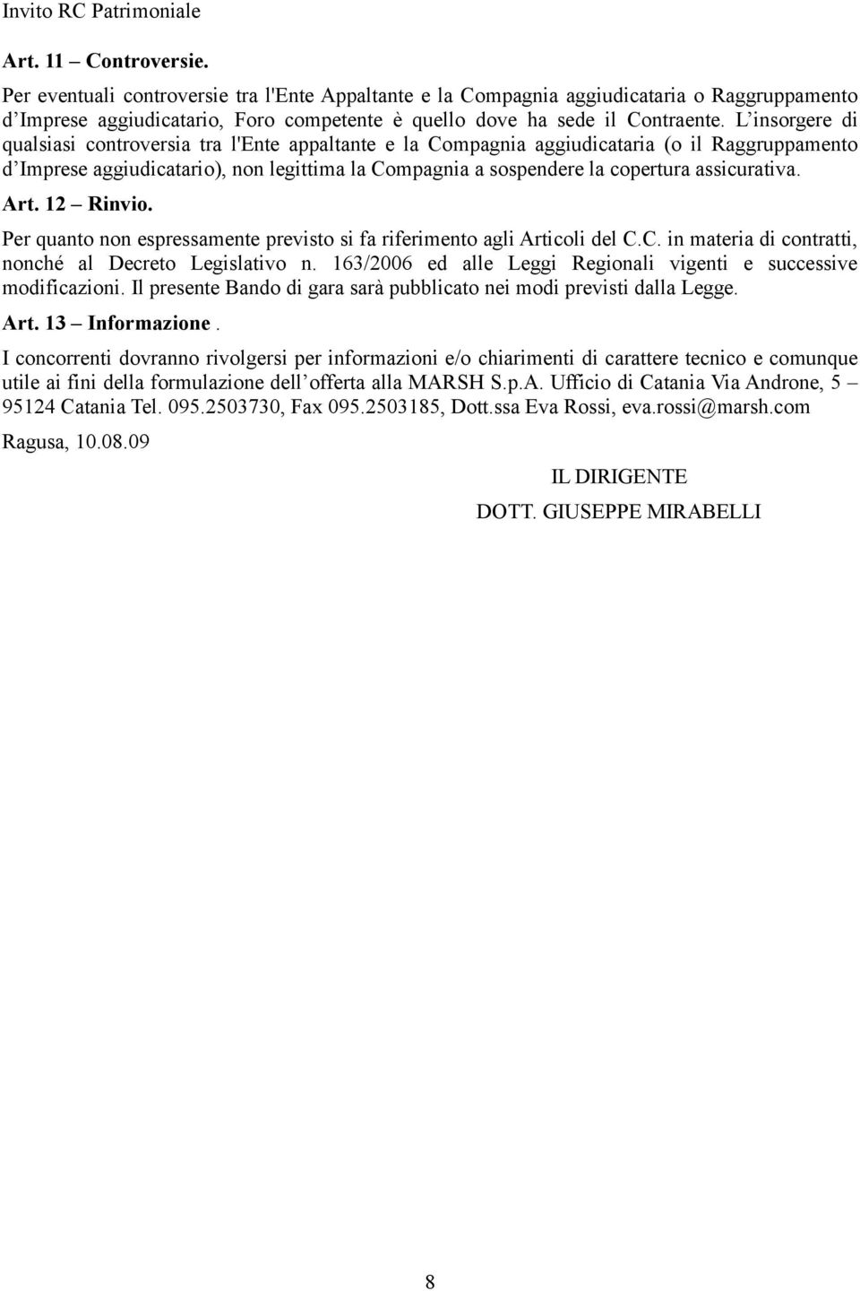 assicurativa. Art. 12 Rinvio. Per quanto non espressamente previsto si fa riferimento agli Articoli del C.C. in materia di contratti, nonché al Decreto Legislativo n.