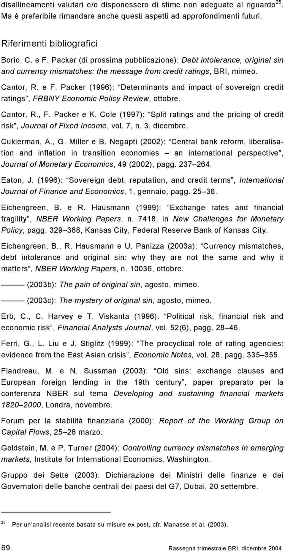 Packer (1996): Determinants and impact of sovereign credit ratings, FRBNY Economic Policy Review, ottobre. Cantor, R., F. Packer e K.