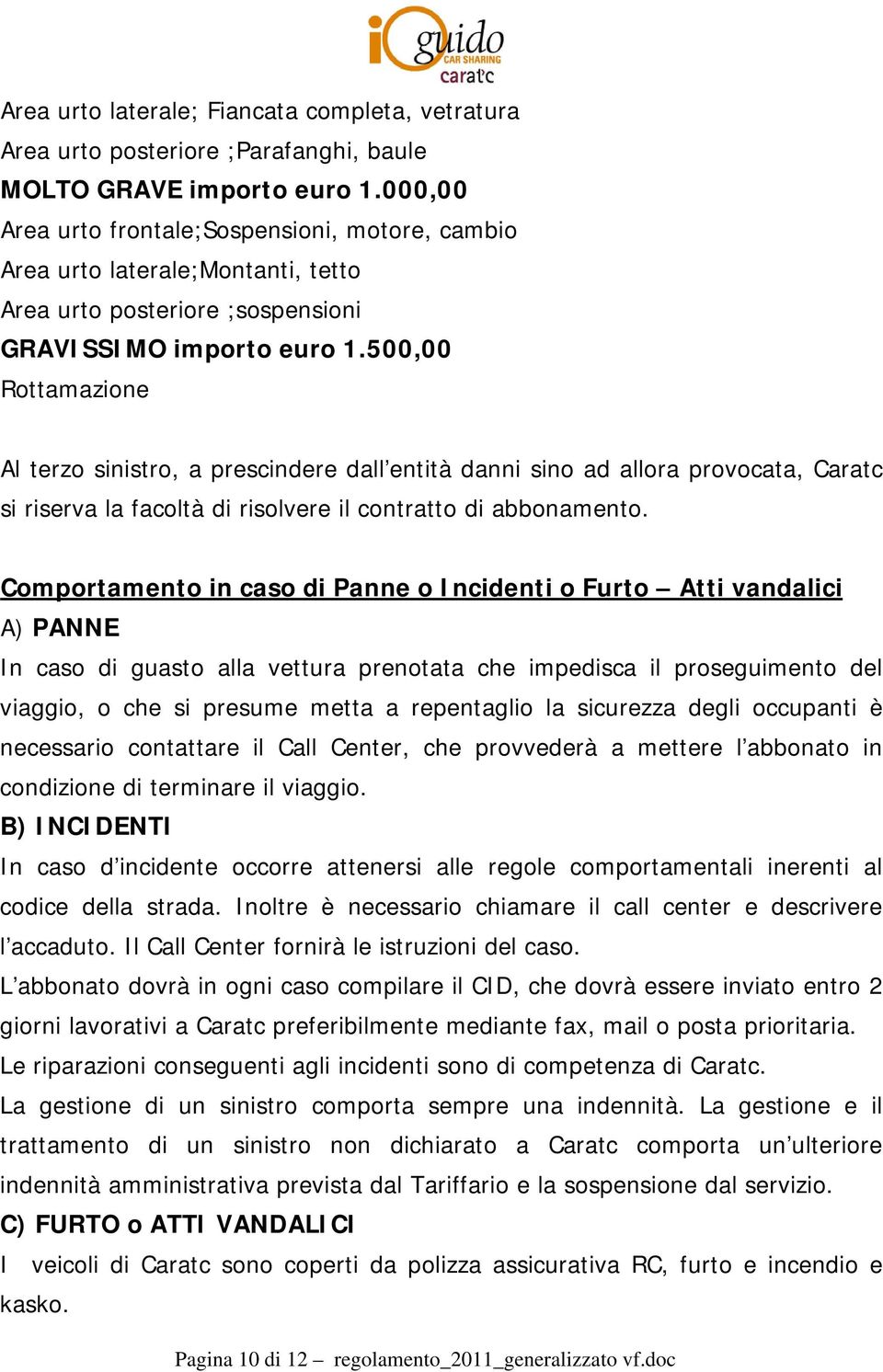 500,00 Rottamazione Al terzo sinistro, a prescindere dall entità danni sino ad allora provocata, Caratc si riserva la facoltà di risolvere il contratto di abbonamento.