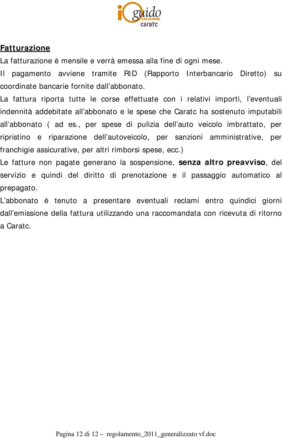 , per spese di pulizia dell auto veicolo imbrattato, per ripristino e riparazione dell autoveicolo, per sanzioni amministrative, per franchigie assicurative, per altri rimborsi spese, ecc.