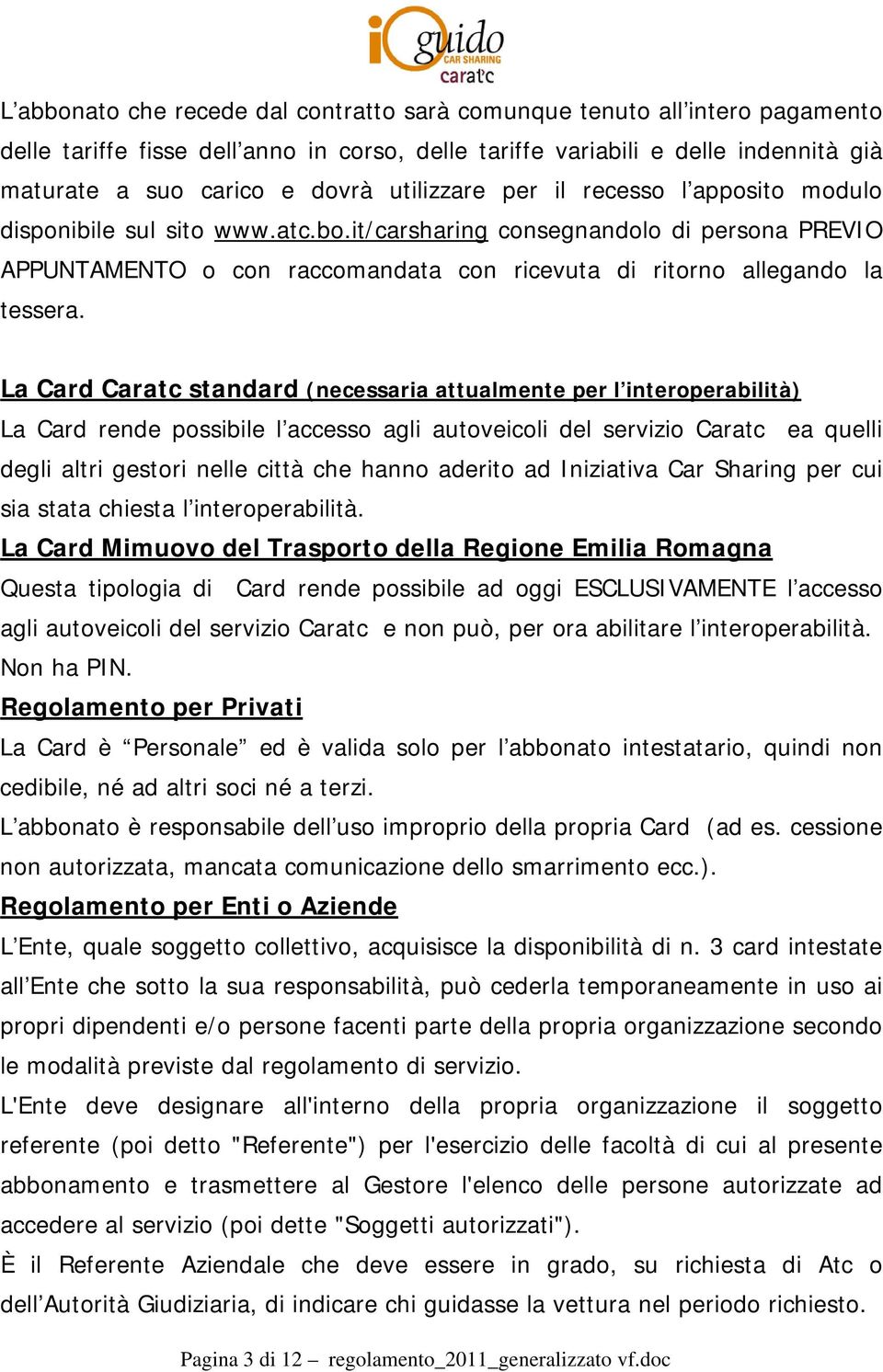 La Card Caratc standard (necessaria attualmente per l interoperabilità) La Card rende possibile l accesso agli autoveicoli del servizio Caratc ea quelli degli altri gestori nelle città che hanno